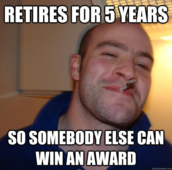 retires for 5 years so somebody else can win an award - retires for 5 years so somebody else can win an award  Misc