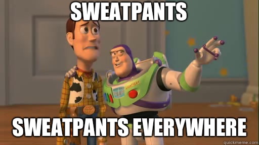 Sweatpants Sweatpants everywhere - Sweatpants Sweatpants everywhere  Everywhere