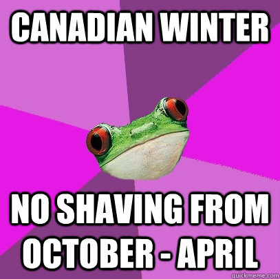 Canadian Winter No shaving from October - April  Foul Bachelorette Frog