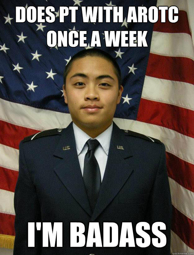 DOES PT WITH AROTC ONCE A WEEK I'M BADASS - DOES PT WITH AROTC ONCE A WEEK I'M BADASS  AFROTC CADET