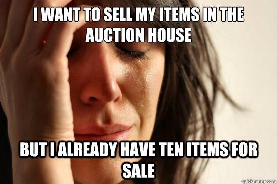 I want to sell my items in the Auction House But I already have ten items for sale - I want to sell my items in the Auction House But I already have ten items for sale  First World Problems