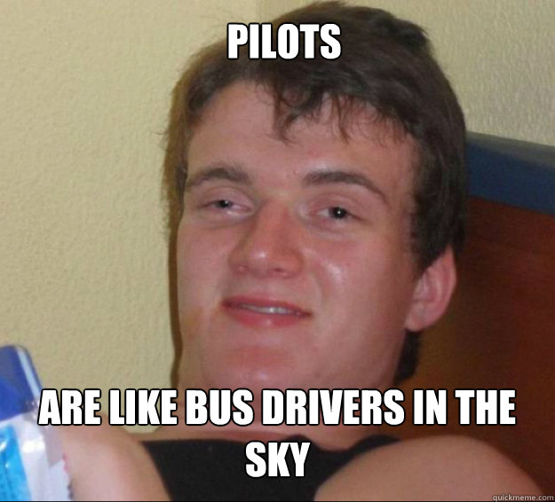 Pilots are like bus drivers in the sky - Pilots are like bus drivers in the sky  10guy