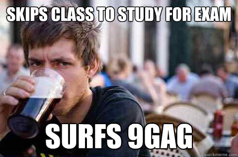 Skips class to study for exam Surfs 9GAG  Lazy College Senior