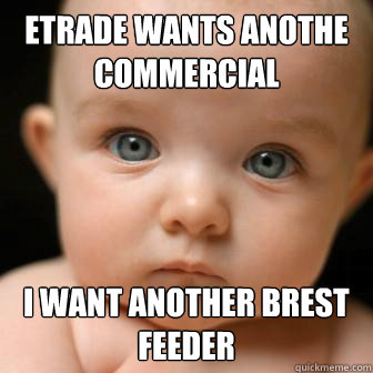 Etrade wants anothe commercial i want another brest feeder  Serious Baby