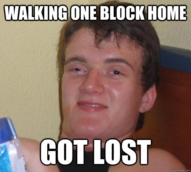 Walking one block home Got lost   10 Guy