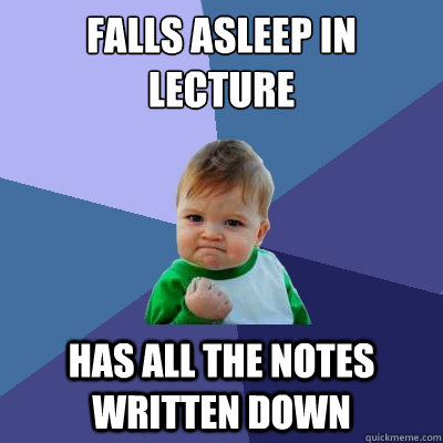 Falls asleep in lecture has all the notes written down  Success Kid