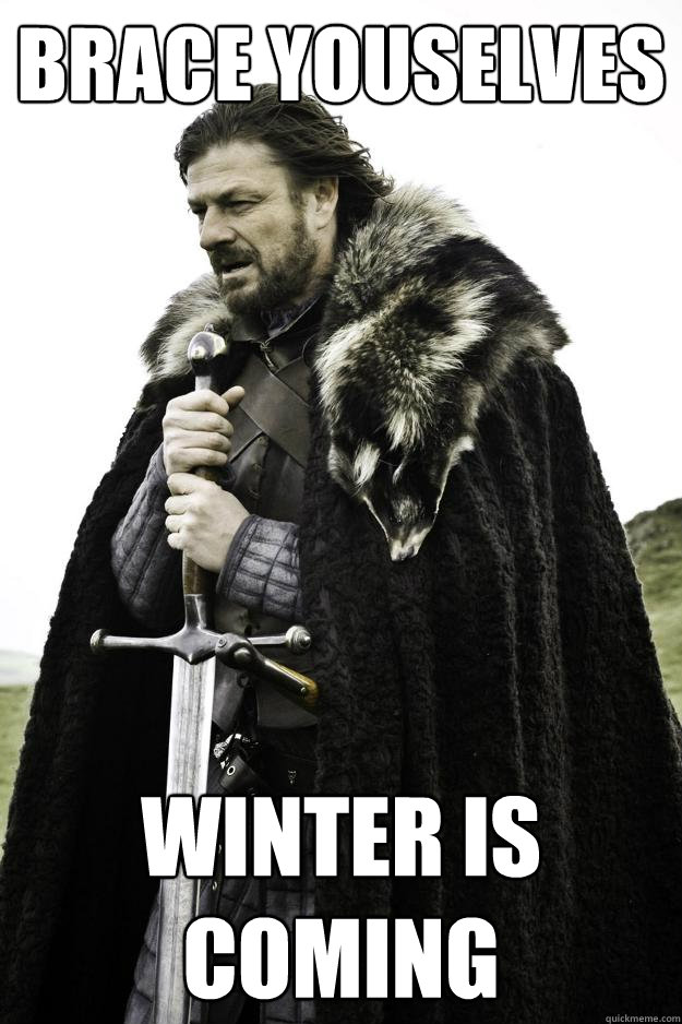 Brace Youselves winter Is coming  Winter is coming