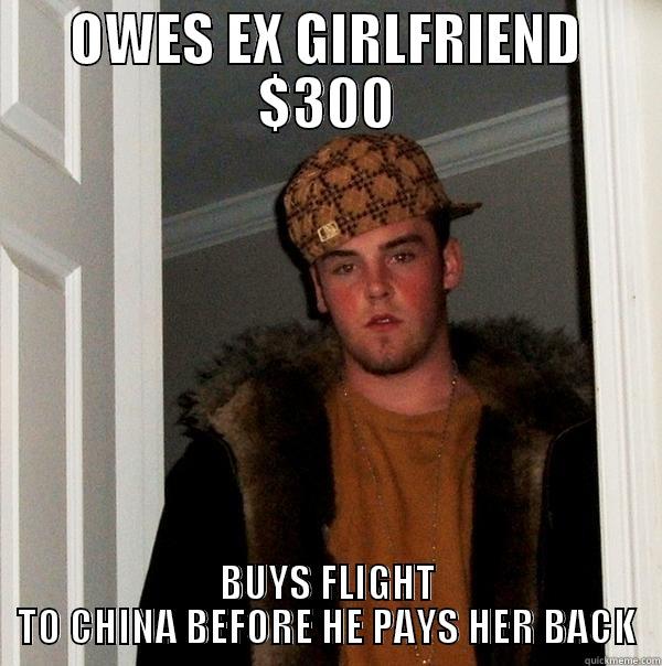 OWES EX GIRLFRIEND $300 BUYS FLIGHT TO CHINA BEFORE HE PAYS HER BACK Scumbag Steve