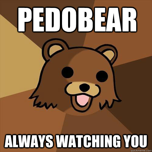 Pedobear always watching you  Pedobear