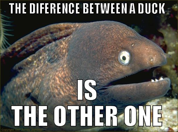 THE DIFERENCE BETWEEN A DUCK  IS THE OTHER ONE Bad Joke Eel