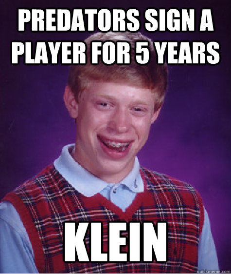 Predators sign a player for 5 years Klein  Bad Luck Brian