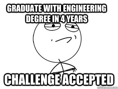 Graduate with Engineering Degree in 4 years challenge accepted  Challenge Accepted