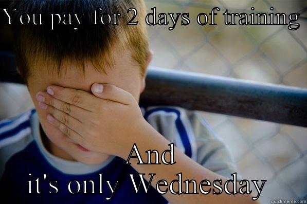 YOU PAY FOR 2 DAYS OF TRAINING  AND IT'S ONLY WEDNESDAY  Confession kid