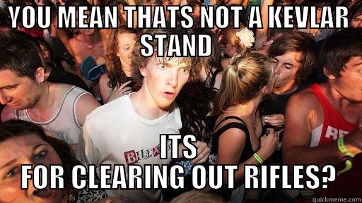 YOU MEAN THATS NOT A KEVLAR STAND  ITS FOR CLEARING OUT RIFLES? Sudden Clarity Clarence