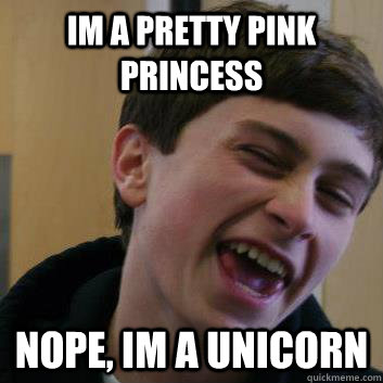 im a pretty pink princess nope, im a unicorn  