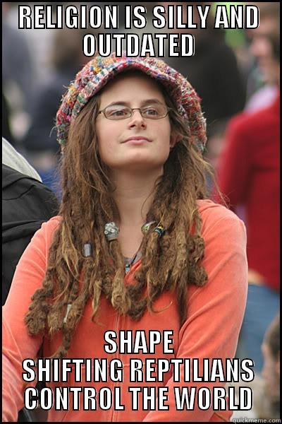 HIPPIE LOGIC - RELIGION IS SILLY AND OUTDATED SHAPE SHIFTING REPTILIANS CONTROL THE WORLD College Liberal