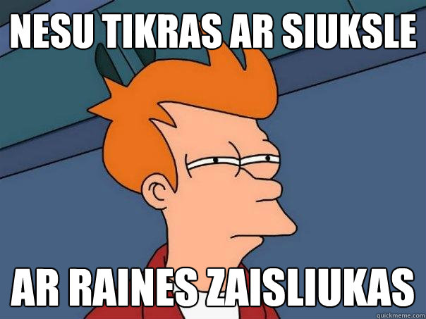 nesu tikras ar siuksle ar raines zaisliukas  Futurama Fry