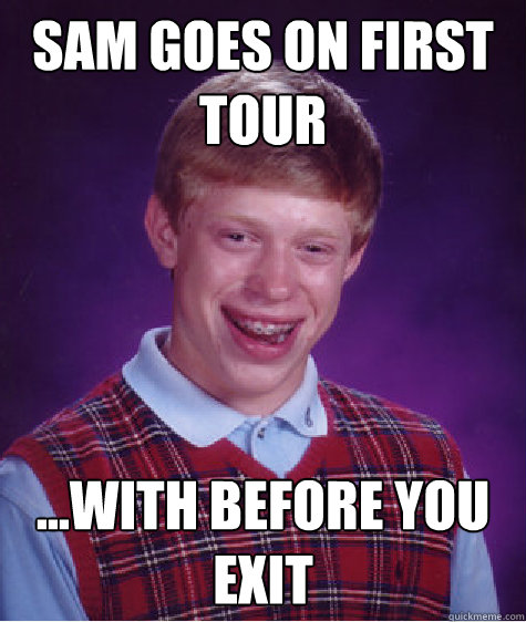 sam Goes on first tour ...with before you exit  Bad Luck Brian