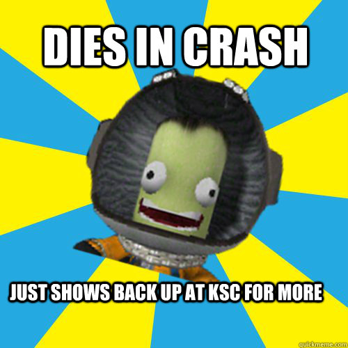 dies in crash just shows back up at ksc for more  Jebediah Kerman - Thrill Master