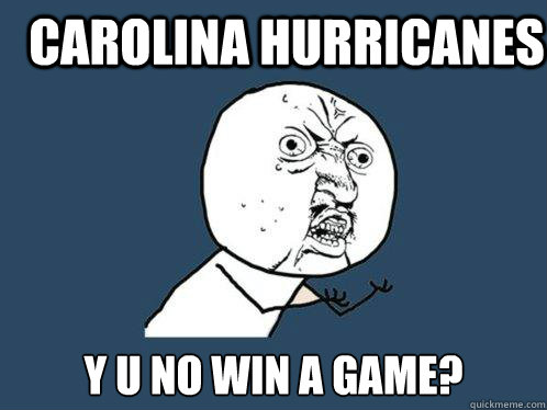 Carolina Hurricanes y u no win a game?  Y U No