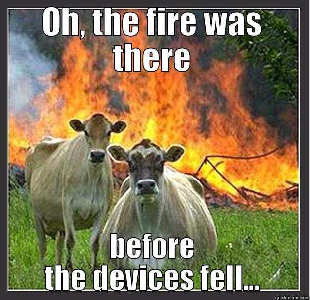 Mooore devices - OH, THE FIRE WAS THERE BEFORE THE DEVICES FELL... Evil cows