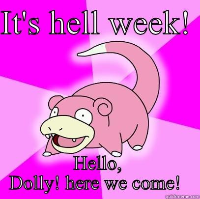 IT'S HELL WEEK!  HELLO, DOLLY! HERE WE COME!  Slowpoke