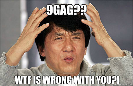 9gag?? wtf is wrong with you?! - 9gag?? wtf is wrong with you?!  EPIC JACKIE CHAN