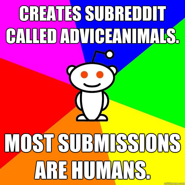 Creates subreddit called adviceAnimals. Most submissions are humans.  Reddit Alien