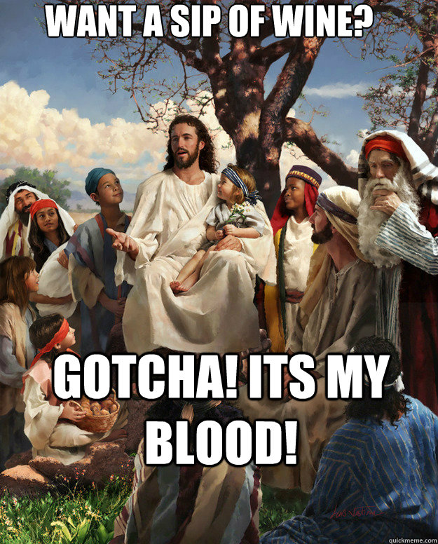 Want a sip of wine? Gotcha! Its my Blood!    Story Time Jesus