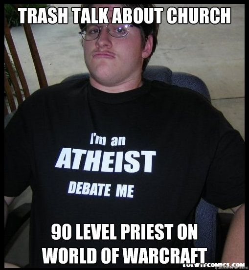 Trash Talk about Church 90 level Priest on
World of Warcraft - Trash Talk about Church 90 level Priest on
World of Warcraft  Scumbag Atheist