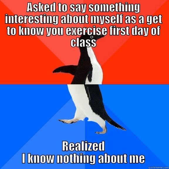 ASKED TO SAY SOMETHING INTERESTING ABOUT MYSELF AS A GET TO KNOW YOU EXERCISE FIRST DAY OF CLASS REALIZED I KNOW NOTHING ABOUT ME Socially Awesome Awkward Penguin