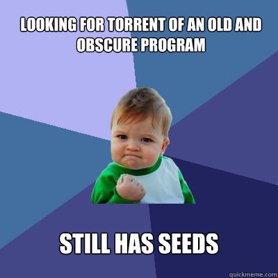 Looking for torrent of an old and obscure program Still has seeds  Success Baby