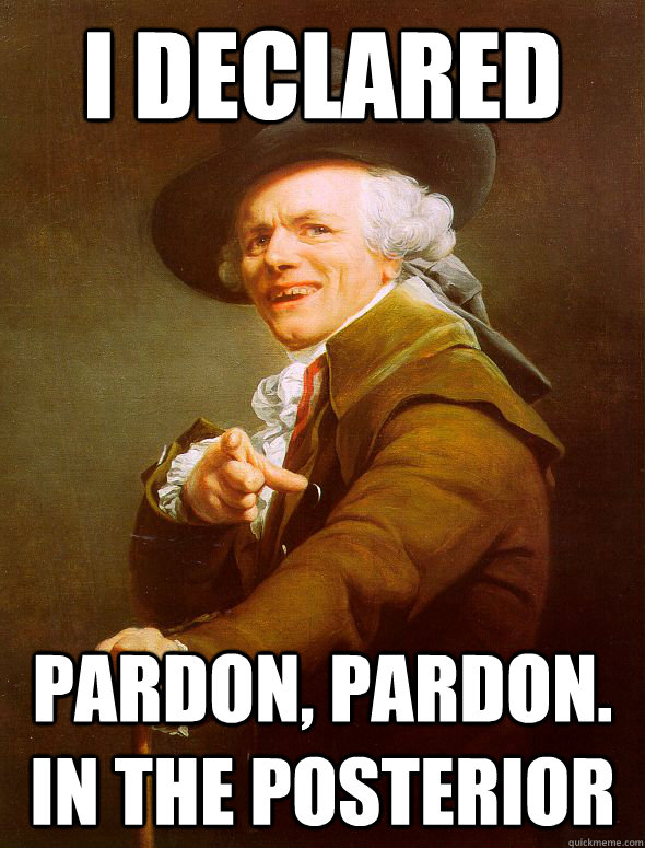 I declared Pardon, pardon.  In the posterior  Joseph Ducreux