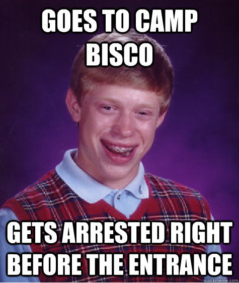 Goes to Camp Bisco Gets arrested right before the entrance  Bad Luck Brian