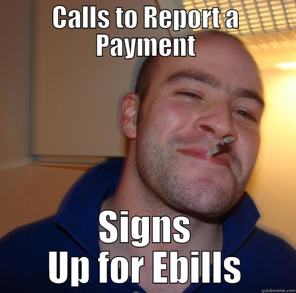 CALLS TO REPORT A PAYMENT SIGNS UP FOR EBILLS Good Guy Greg 