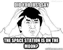 Did you just say The space station is on the moon? - Did you just say The space station is on the moon?  Jackie Chan youtube
