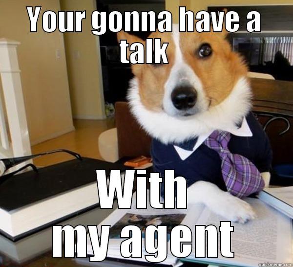 Rawr my pupup - YOUR GONNA HAVE A TALK WITH MY AGENT Lawyer Dog