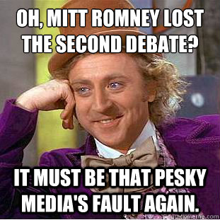 Oh, Mitt Romney lost 
the second debate? It must be that pesky media's fault again.  Condescending Wonka