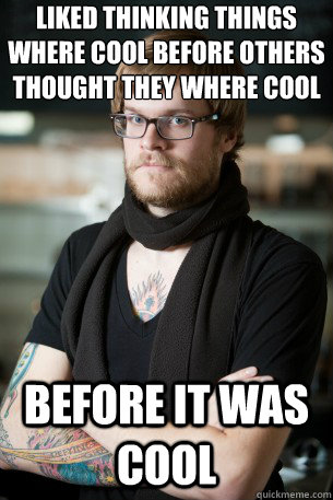 liked thinking things where cool before others thought they where cool before it was cool  Hipster Barista