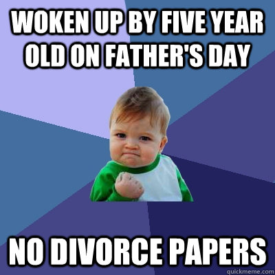 Woken up by five year old on father's day No divorce papers  Success Kid