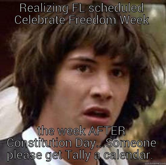 REALIZING FL SCHEDULED CELEBRATE FREEDOM WEEK THE WEEK AFTER CONSTITUTION DAY...SOMEONE PLEASE GET TALLY A CALENDAR.  conspiracy keanu