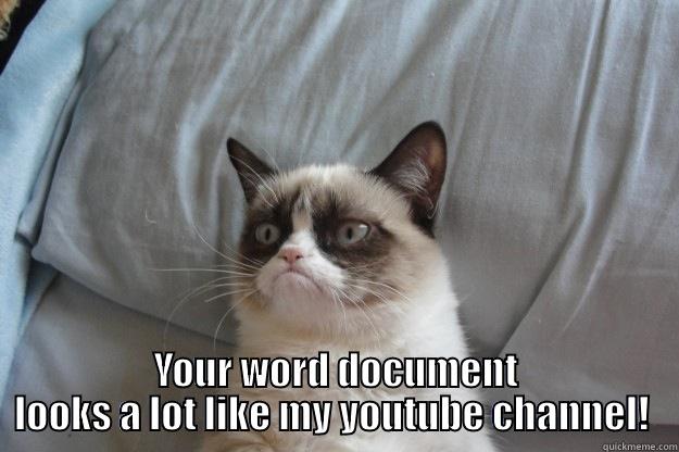 you tube -   YOUR WORD DOCUMENT LOOKS A LOT LIKE MY YOUTUBE CHANNEL!  Grumpy Cat