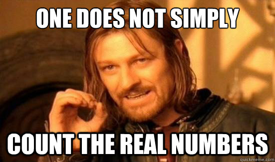 One Does Not Simply Count the real numbers  Boromir