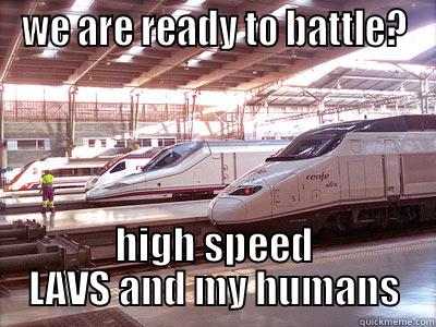 WE ARE READY TO BATTLE? HIGH SPEED LAVS AND MY HUMANS Misc