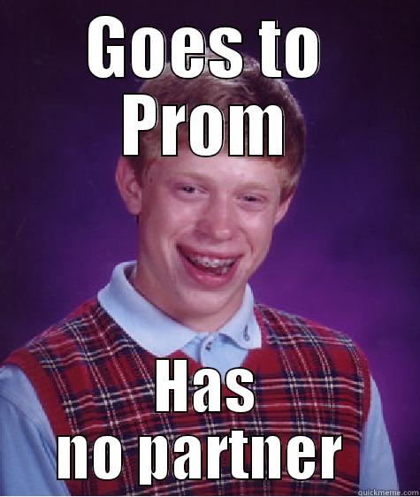 Alone to prom  - GOES TO PROM HAS NO PARTNER  Bad Luck Brian