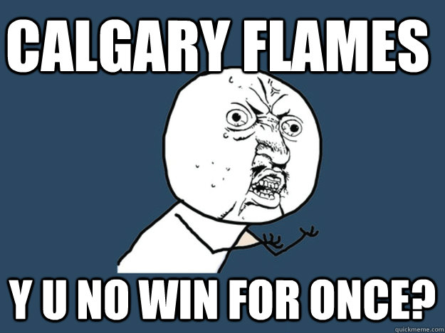 calgary flames y u no win for once?  
