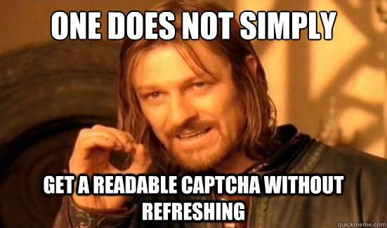 One Does Not Simply Get a readable captcha without refreshing  Boromir