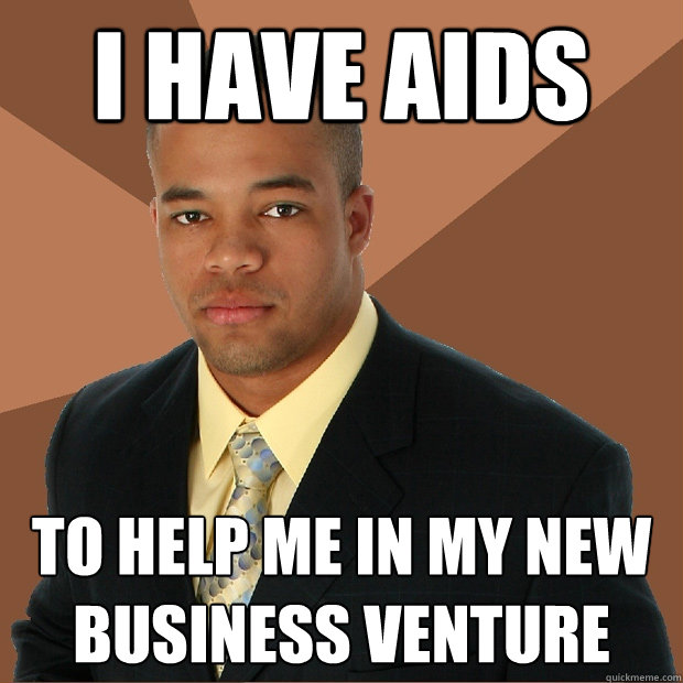 i have aids to help me in my new business venture - i have aids to help me in my new business venture  Successful Black Man