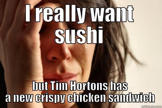 I REALLY WANT SUSHI BUT TIM HORTONS HAS A NEW CRISPY CHICKEN SANDWICH First World Problems