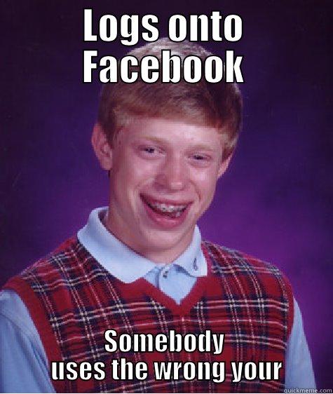 LOGS ONTO FACEBOOK SOMEBODY  USES THE WRONG YOUR Bad Luck Brian